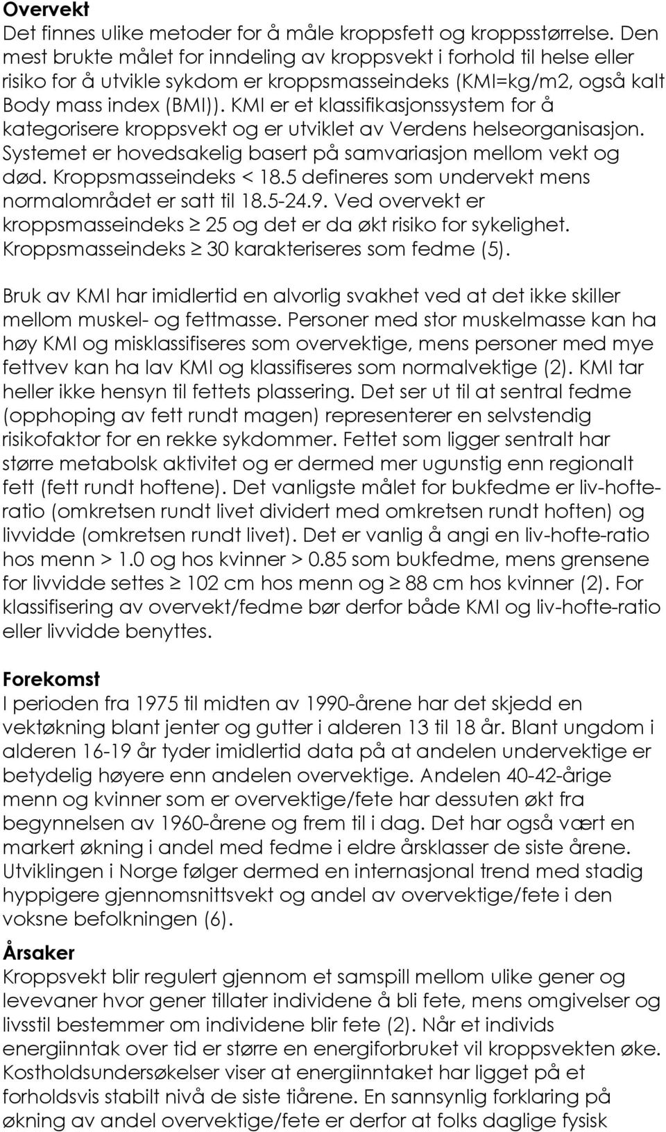 KMI er et klassifikasjonssystem for å kategorisere kroppsvekt og er utviklet av Verdens helseorganisasjon. Systemet er hovedsakelig basert på samvariasjon mellom vekt og død. Kroppsmasseindeks < 18.