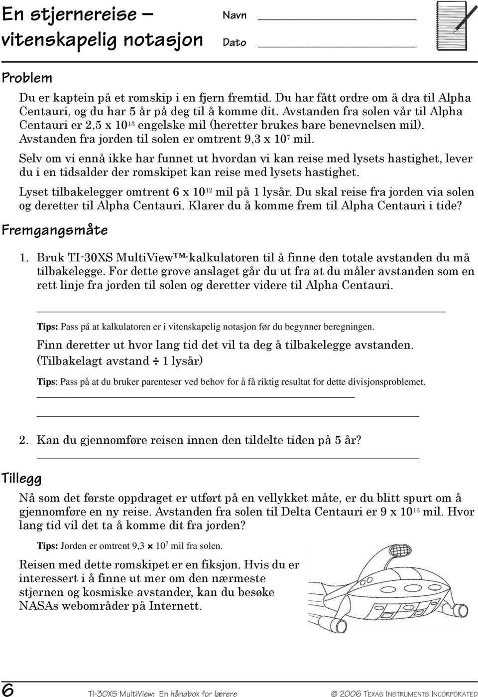 Selv om vi ennå ikke har funnet ut hvordan vi kan reise med lysets hastighet, lever du i en tidsalder der romskipet kan reise med lysets hastighet.