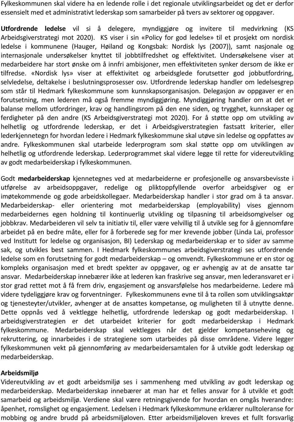 KS viser i sin «Policy for god ledelse» til et prosjekt om nordisk ledelse i kommunene (Hauger, Høiland og Kongsbak: Nordisk lys (2007)), samt nasjonale og internasjonale undersøkelser knyttet til