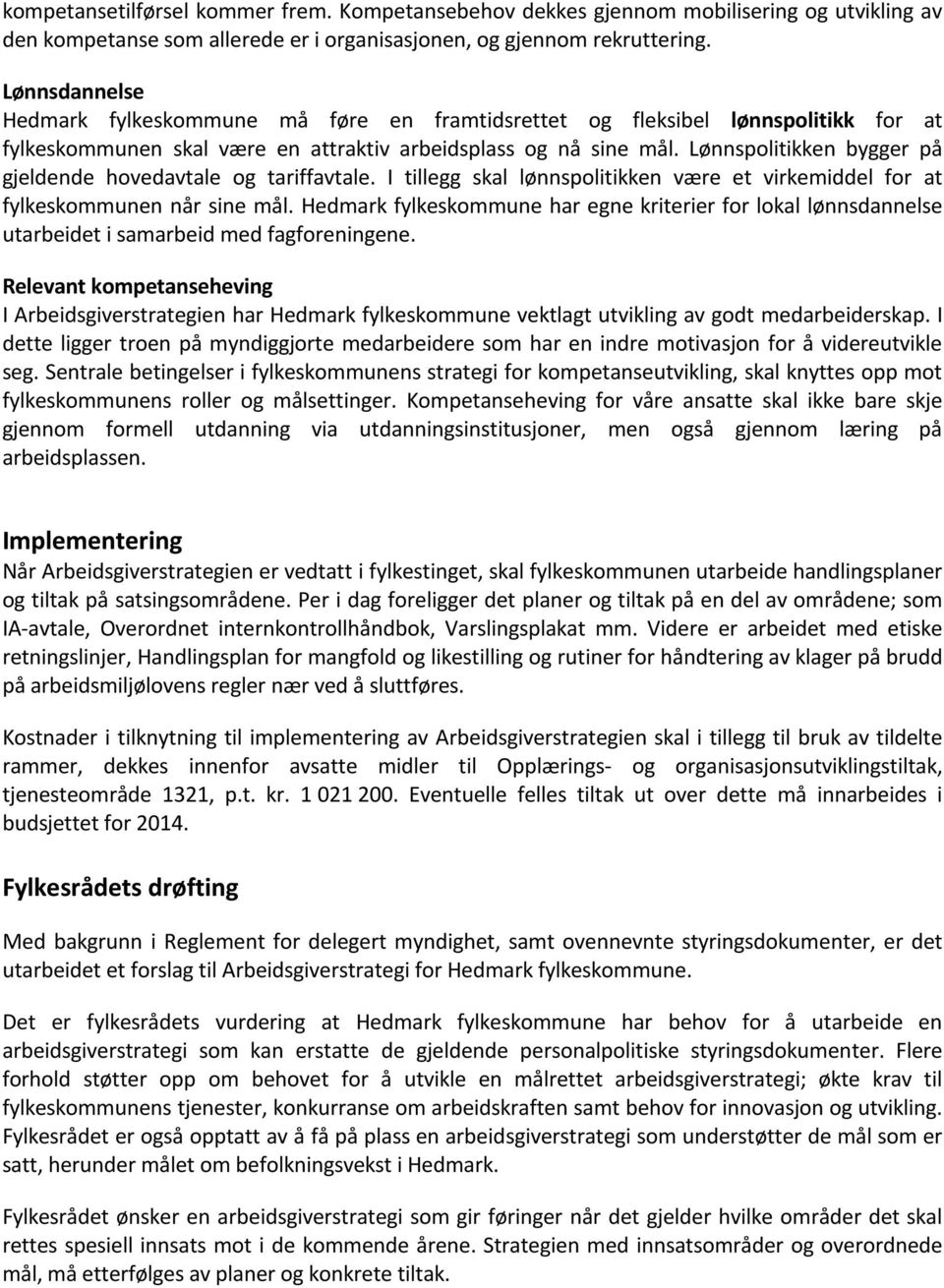 Lønnspolitikken bygger på gjeldende hovedavtale og tariffavtale. I tillegg skal lønnspolitikken være et virkemiddel for at fylkeskommunen når sine mål.