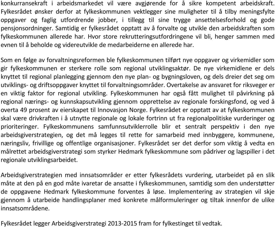 pensjonsordninger. Samtidig er fylkesrådet opptatt av å forvalte og utvikle den arbeidskraften som fylkeskommunen allerede har.