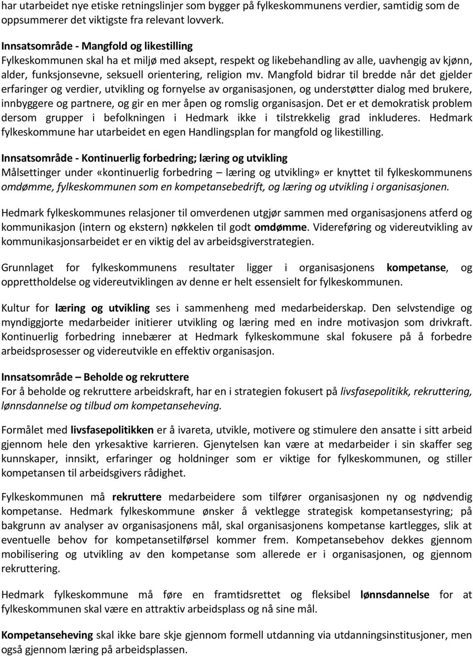 Mangfold bidrar til bredde når det gjelder erfaringer og verdier, utvikling og fornyelse av organisasjonen, og understøtter dialog med brukere, innbyggere og partnere, og gir en mer åpen og romslig