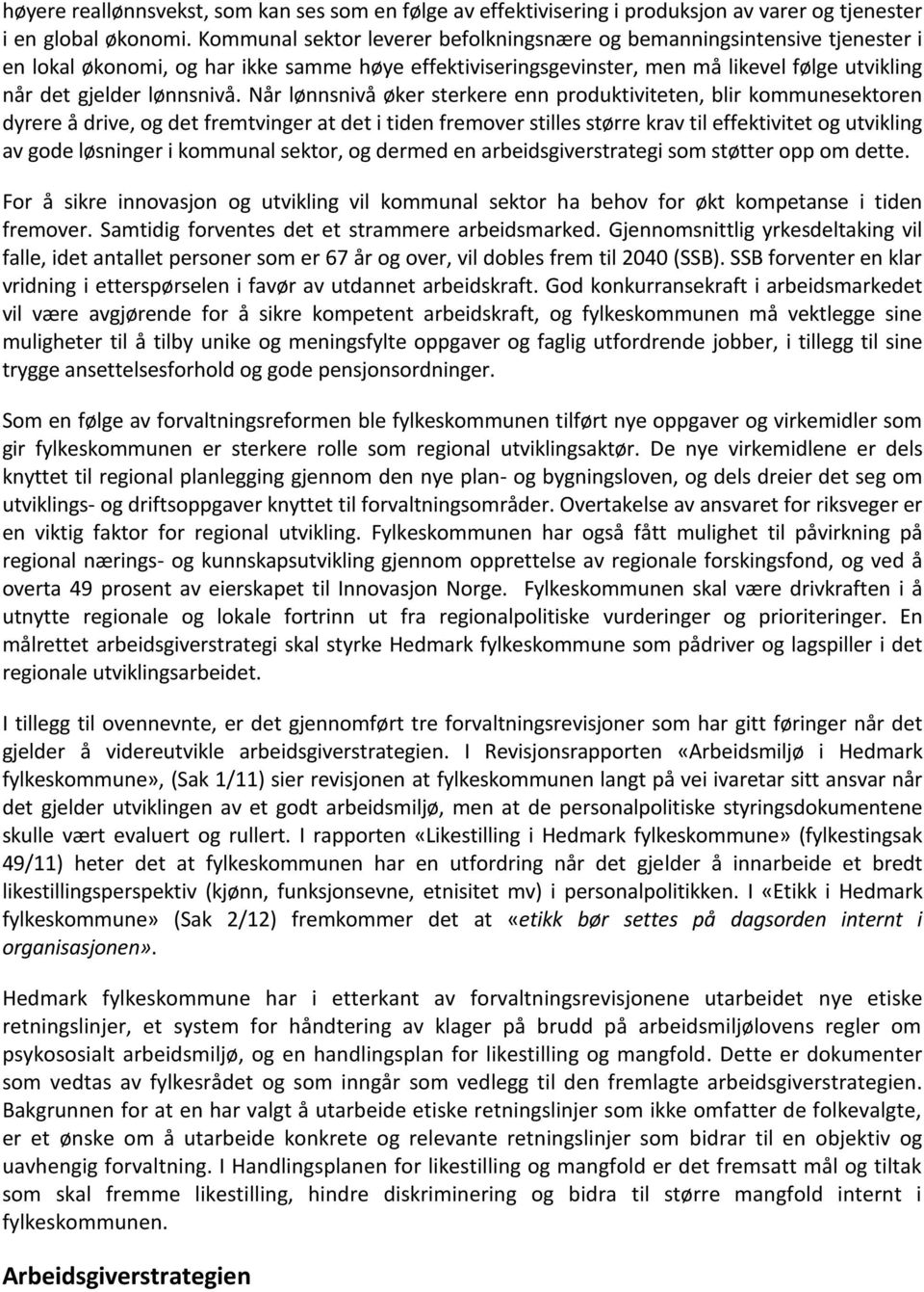 Når lønnsnivå øker sterkere enn produktiviteten, blir kommunesektoren dyrere å drive, og det fremtvinger at det i tiden fremover stilles større krav til effektivitet og utvikling av gode løsninger i