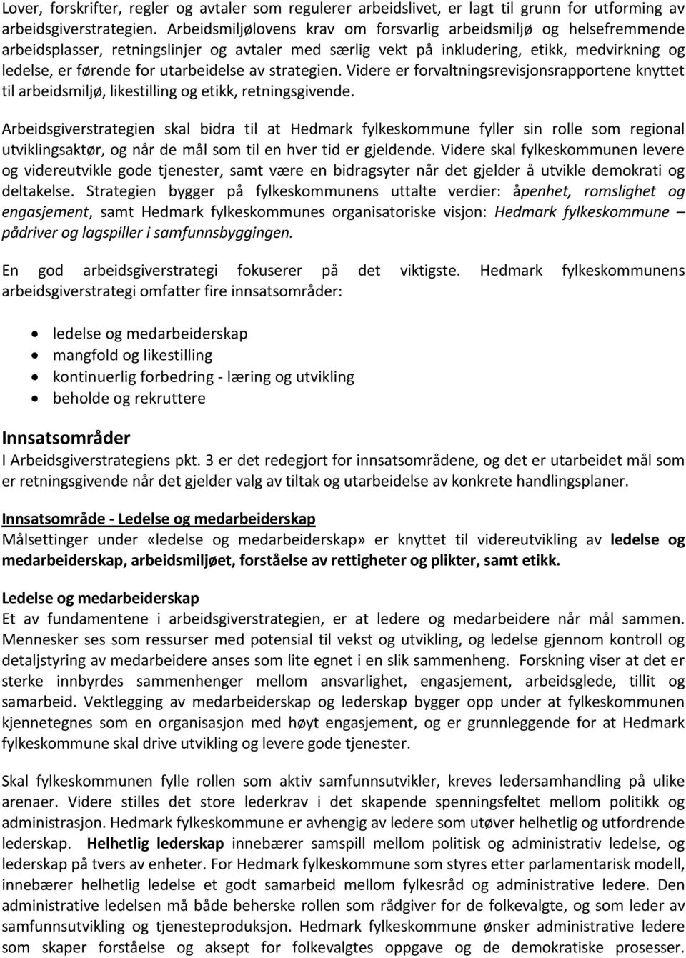 utarbeidelse av strategien. Videre er forvaltningsrevisjonsrapportene knyttet til arbeidsmiljø, likestilling og etikk, retningsgivende.