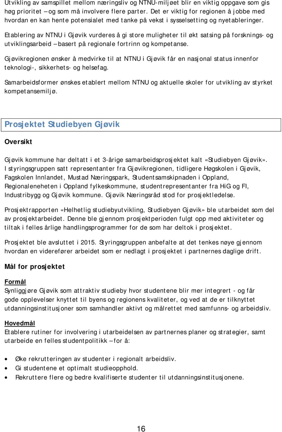 Etablering av NTNU i Gjøvik vurderes å gi store muligheter til økt satsing på forsknings- og utviklingsarbeid basert på regionale fortrinn og kompetanse.