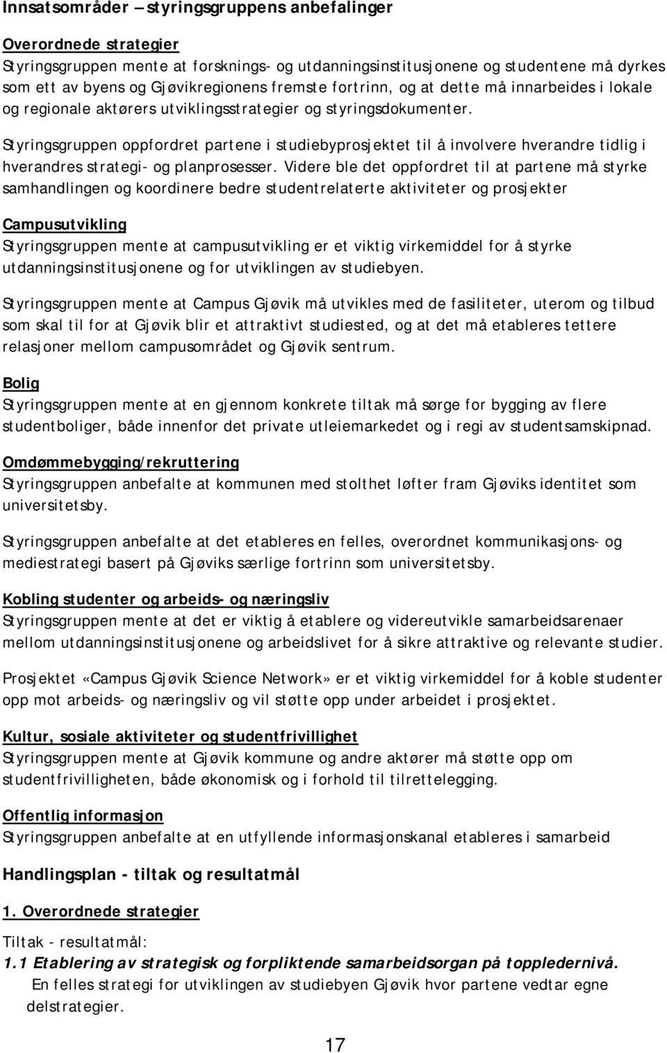 Styringsgruppen oppfordret partene i studiebyprosjektet til å involvere hverandre tidlig i hverandres strategi- og planprosesser.