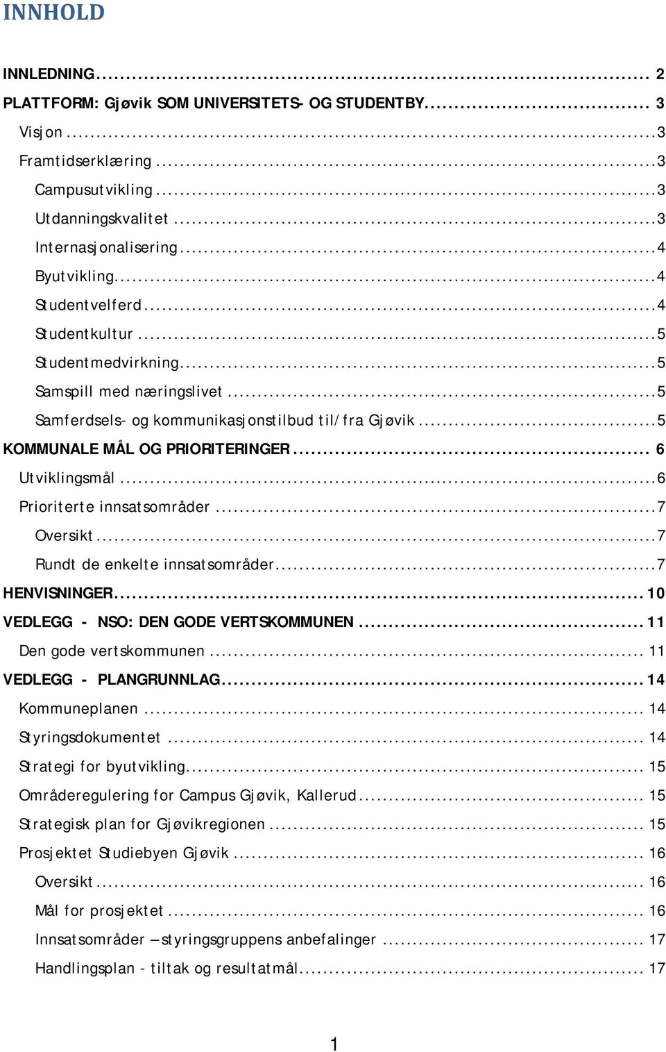 ..6 Prioriterte innsatsområder...7 Oversikt...7 Rundt de enkelte innsatsområder...7 HENVISNINGER... 10 VEDLEGG - NSO: DEN GODE VERTSKOMMUNEN... 11 Den gode vertskommunen... 11 VEDLEGG - PLANGRUNNLAG.