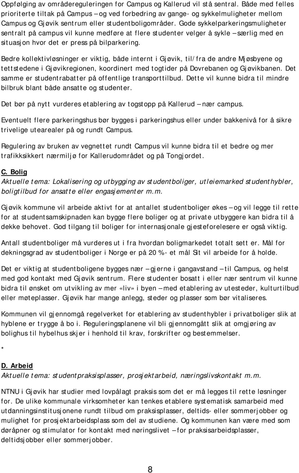 Gode sykkelparkeringsmuligheter sentralt på campus vil kunne medføre at flere studenter velger å sykle særlig med en situasjon hvor det er press på bilparkering.