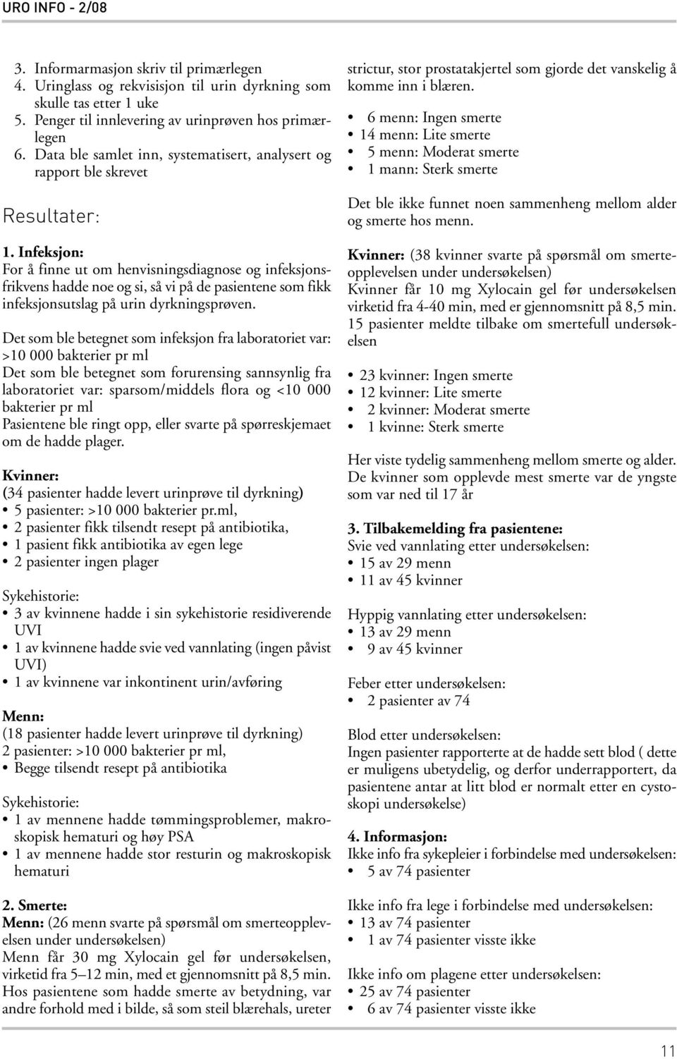 Infeksjon: For å finne ut om henvisningsdiagnose og infeksjonsfrikvens hadde noe og si, så vi på de pasientene som fikk infeksjonsutslag på urin dyrkningsprøven.