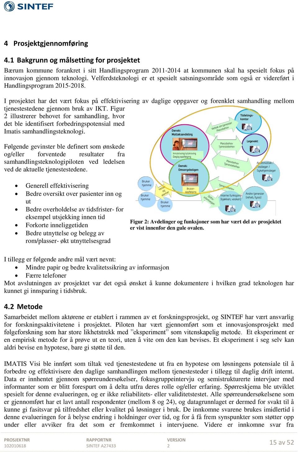 I prosjektet har det vært fokus på effektivisering av daglige oppgaver og forenklet samhandling mellom tjenestestedene gjennom bruk av IKT.