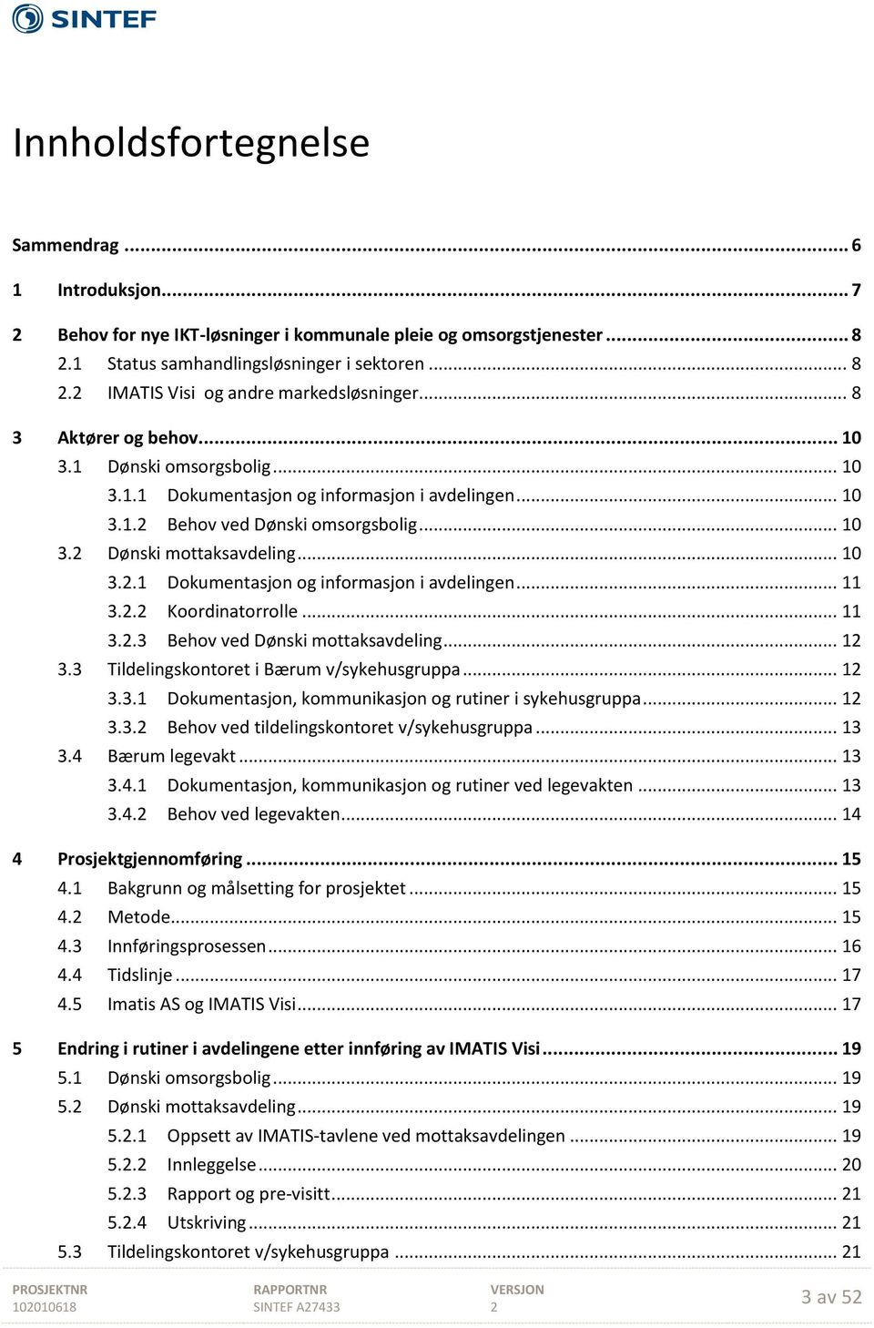 . Koordinatorrolle... 11 3..3 Behov ved Dønski mottaksavdeling... 1 3.3 Tildelingskontoret i Bærum v/sykehusgruppa... 1 3.3.1 Dokumentasjon, kommunikasjon og rutiner i sykehusgruppa... 1 3.3. Behov ved tildelingskontoret v/sykehusgruppa.