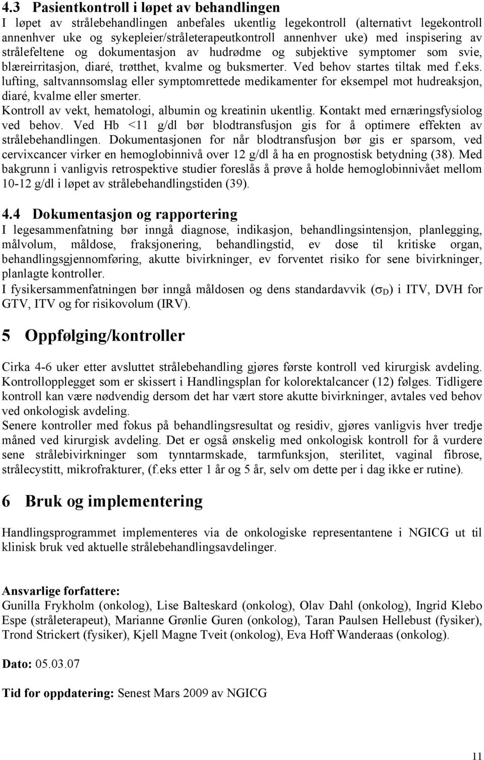 lufting, saltvannsomslag eller symptomrettede medikamenter for eksempel mot hudreaksjon, diaré, kvalme eller smerter. Kontroll av vekt, hematologi, albumin og kreatinin ukentlig.