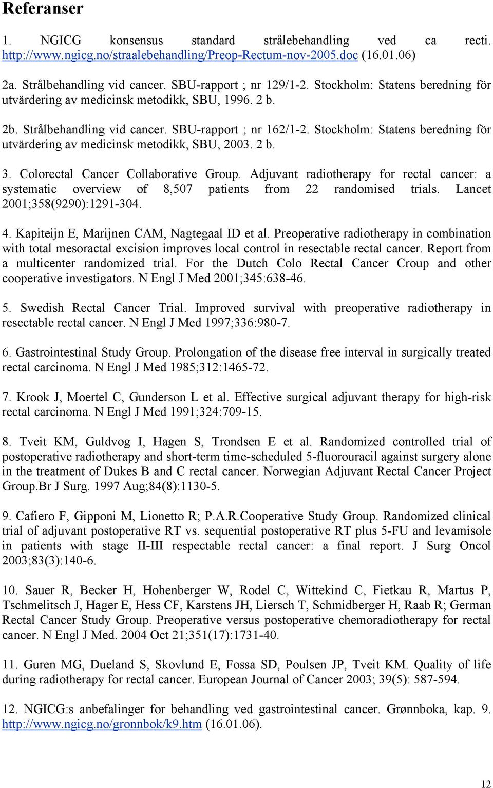 Stockholm: Statens beredning för utvärdering av medicinsk metodikk, SBU, 2003. 2 b. 3. Colorectal Cancer Collaborative Group.