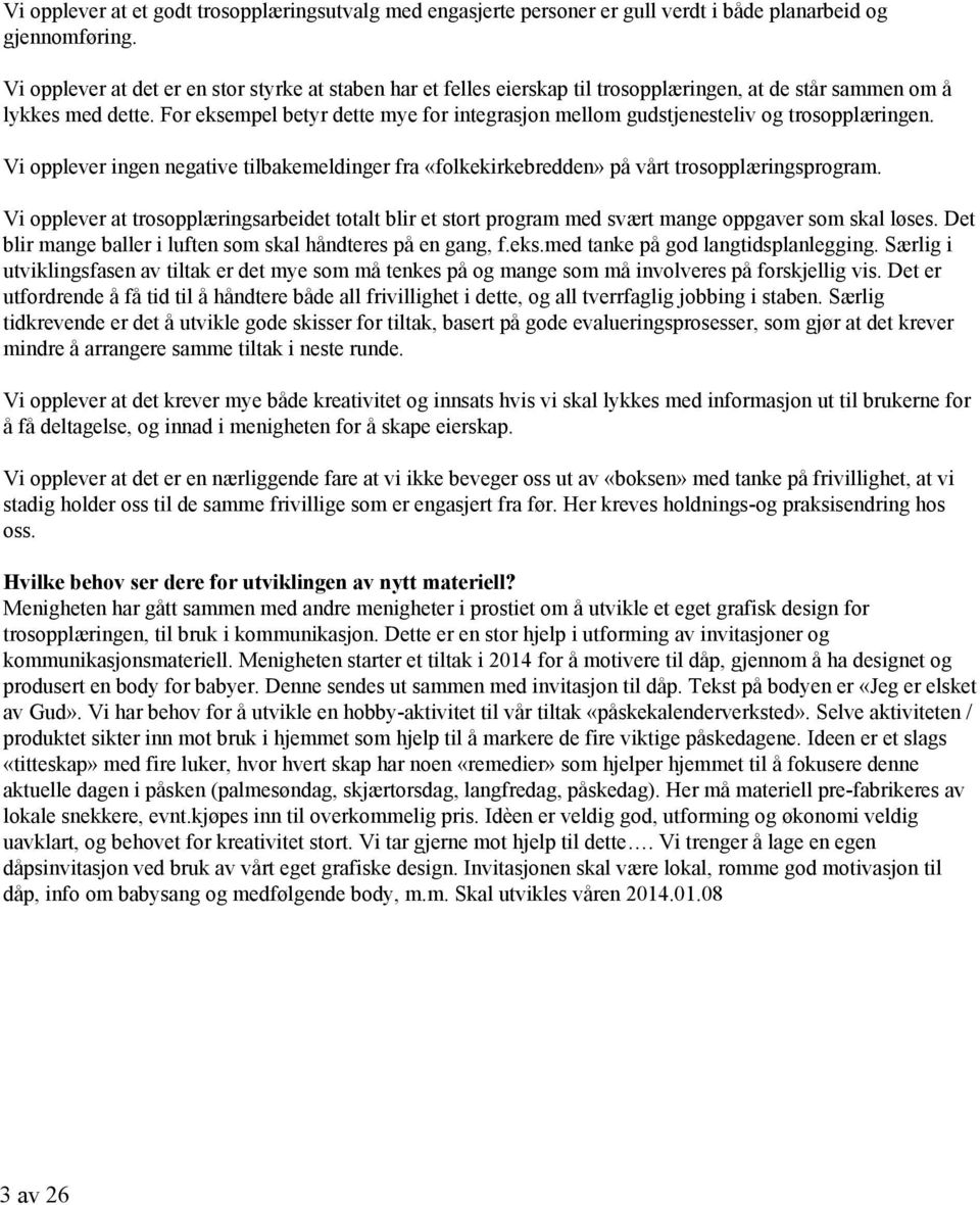 For eksempel betyr dette mye for integrasjon mellom gudstjenesteliv og trosopplæringen. Vi opplever ingen negative tilbakemeldinger fra «folkekirkebredden» på vårt trosopplæringsprogram.