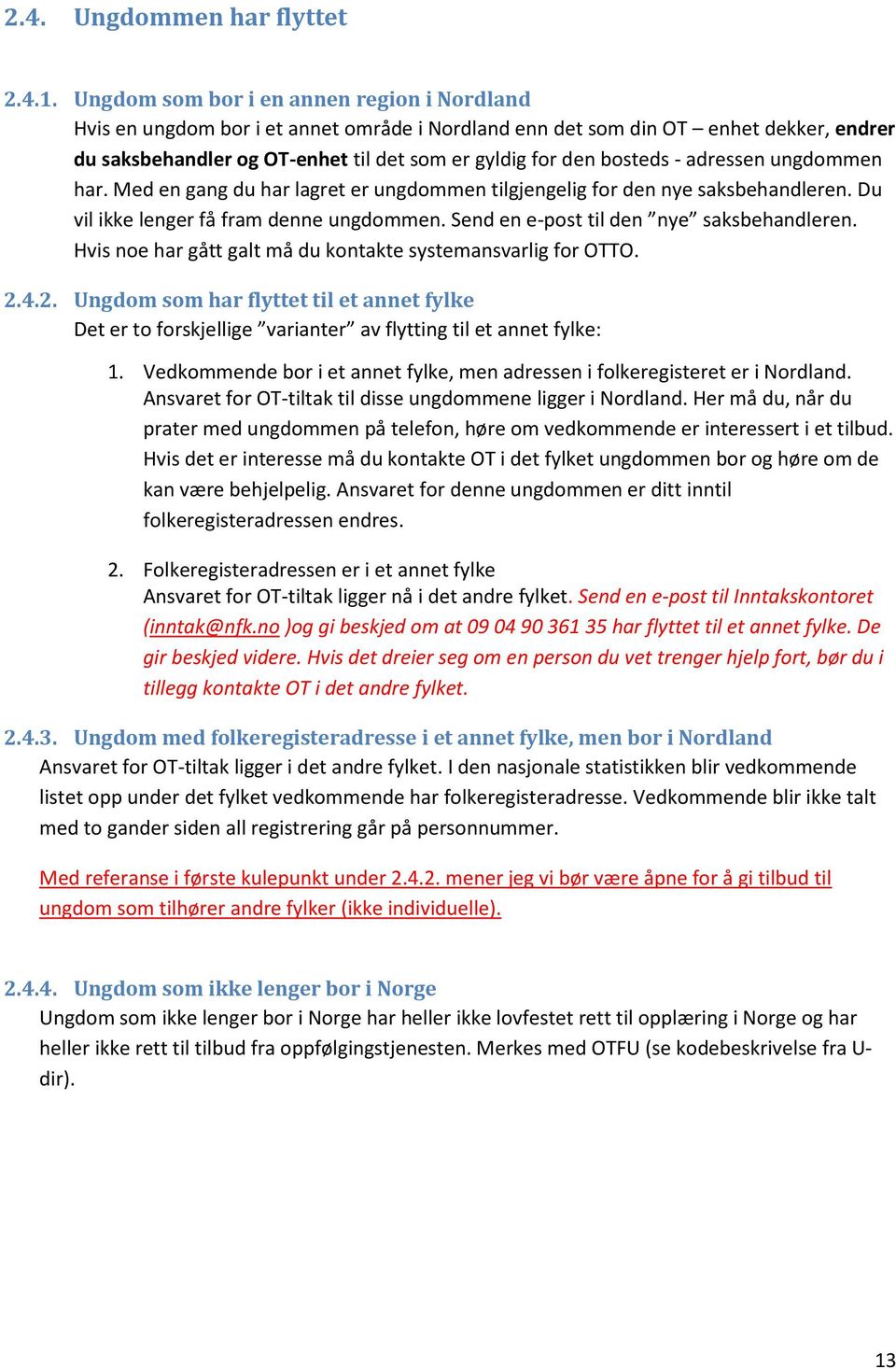 - adressen ungdommen har. Med en gang du har lagret er ungdommen tilgjengelig for den nye saksbehandleren. Du vil ikke lenger få fram denne ungdommen. Send en e-post til den nye saksbehandleren.