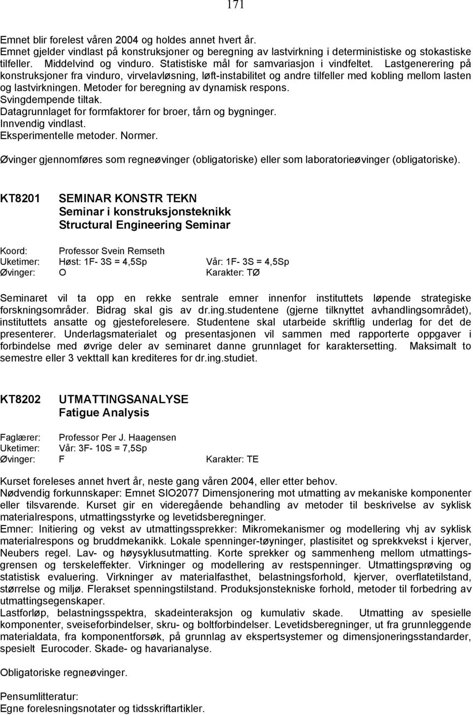 Metoder for beregning av dynamisk respons. Svingdempende tiltak. Datagrunnlaget for formfaktorer for broer, tårn og bygninger. Innvendig vindlast. Eksperimentelle metoder. Normer.