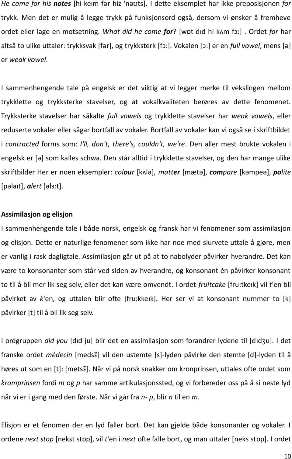 Ordet for har altså to ulike uttaler: trykksvak [fər], og trykksterk [fɔ:]. Vokalen [ɔ:] er en full vowel, mens [ə] er weak vowel.