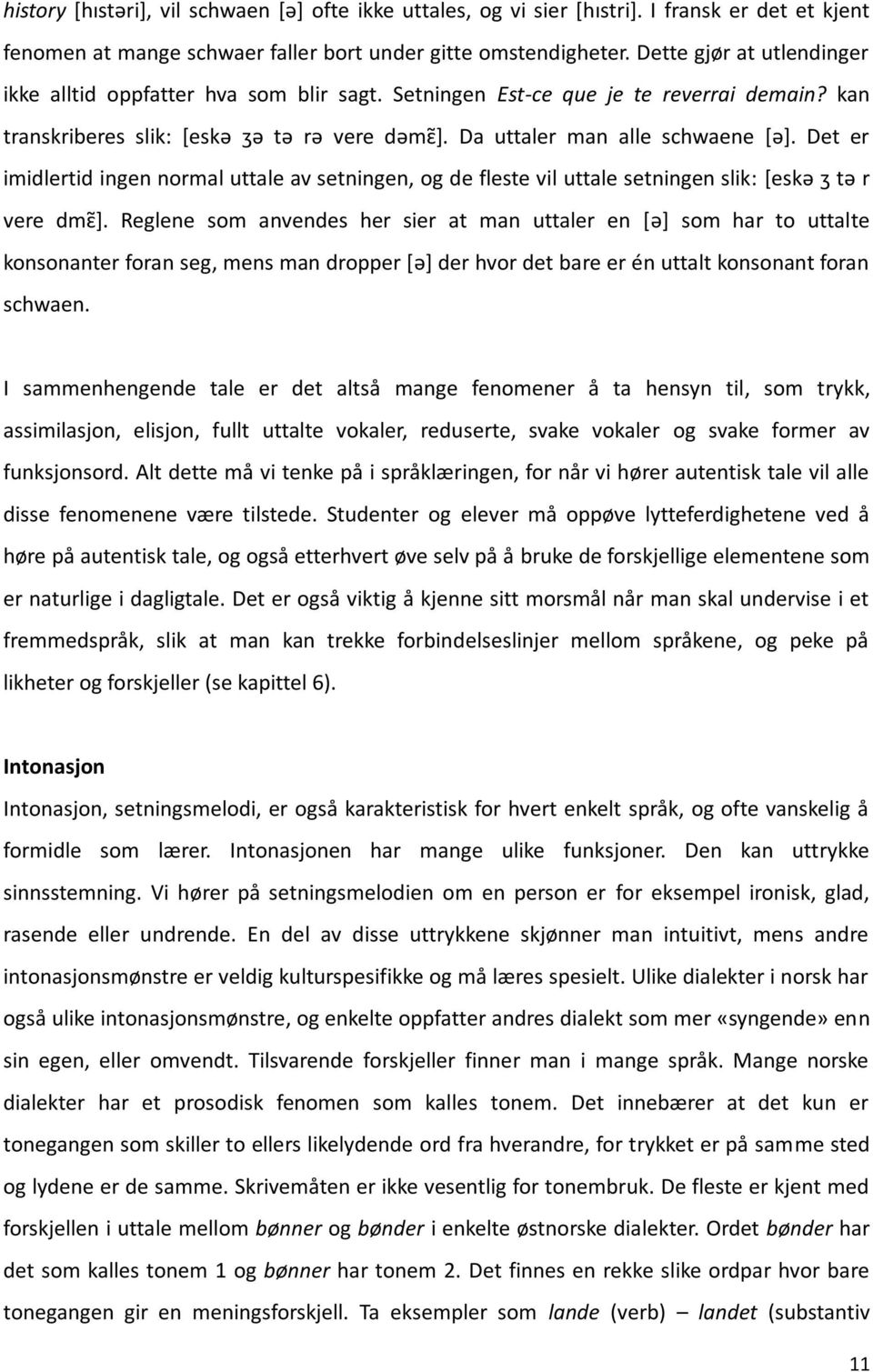 Det er imidlertid ingen normal uttale av setningen, og de fleste vil uttale setningen slik: [eskə ʒ tə r vere dmɛ ].