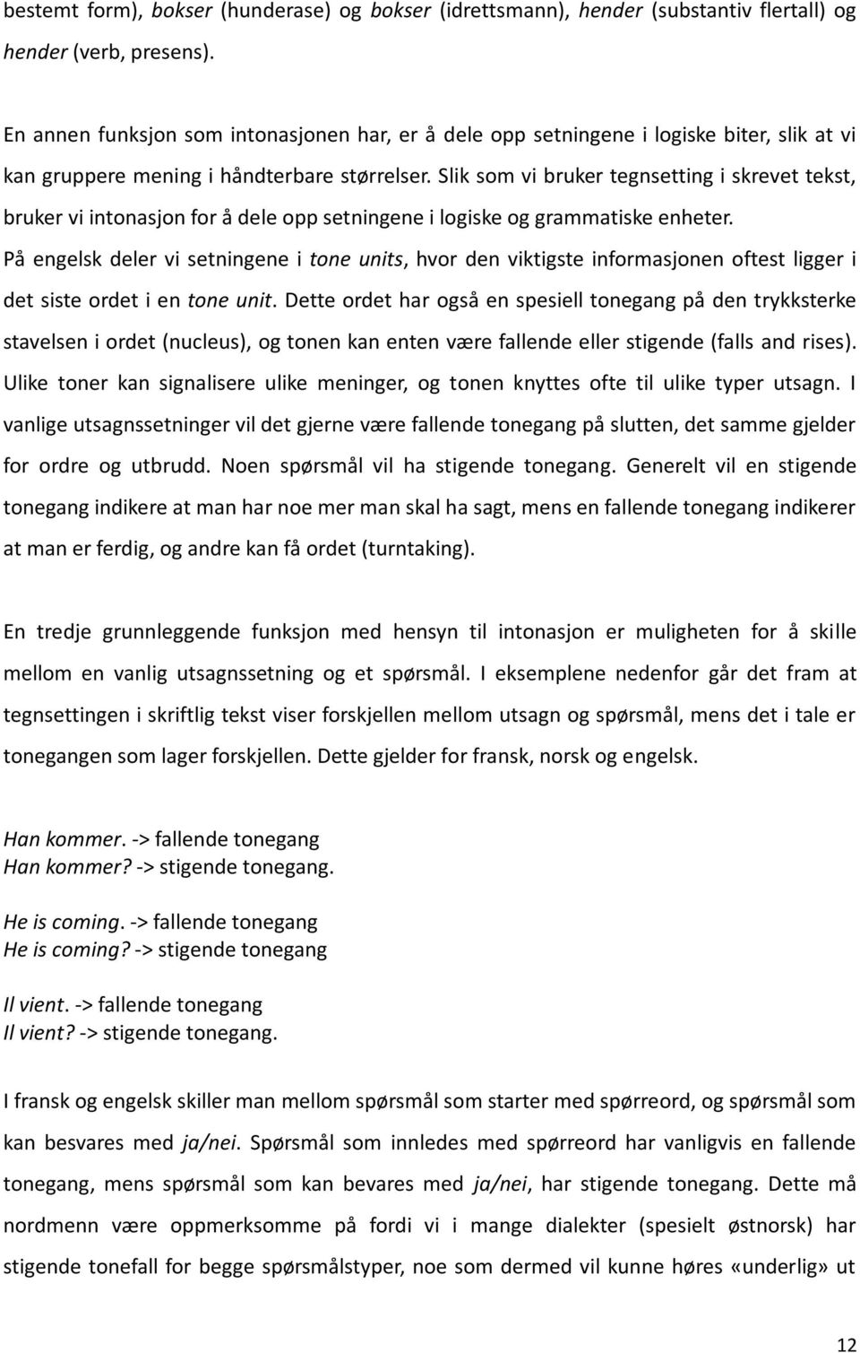 Slik som vi bruker tegnsetting i skrevet tekst, bruker vi intonasjon for å dele opp setningene i logiske og grammatiske enheter.