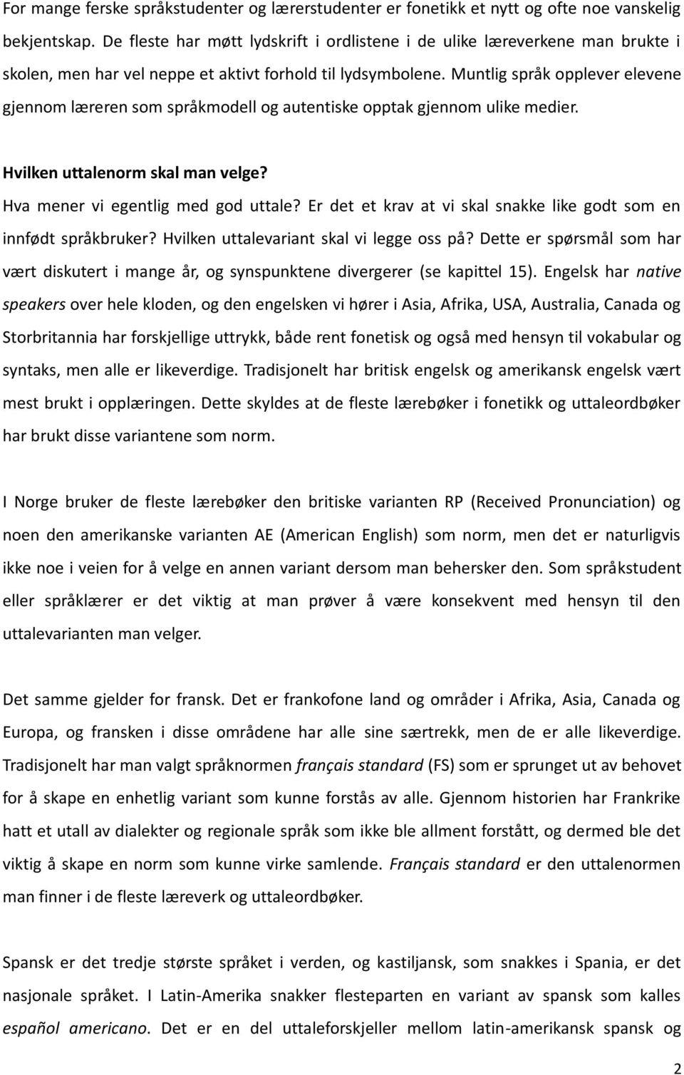 Muntlig språk opplever elevene gjennom læreren som språkmodell og autentiske opptak gjennom ulike medier. Hvilken uttalenorm skal man velge? Hva mener vi egentlig med god uttale?