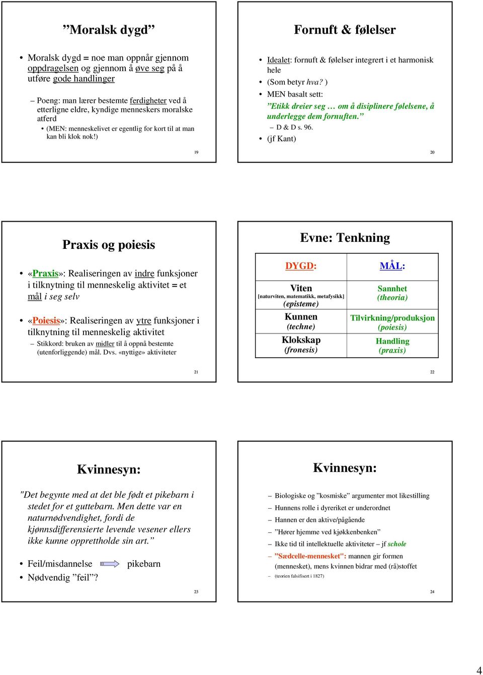 ) MEN basalt sett: Etikk dreier seg om å disiplinere følelsene, å underlegge dem fornuften. D & D s. 96.