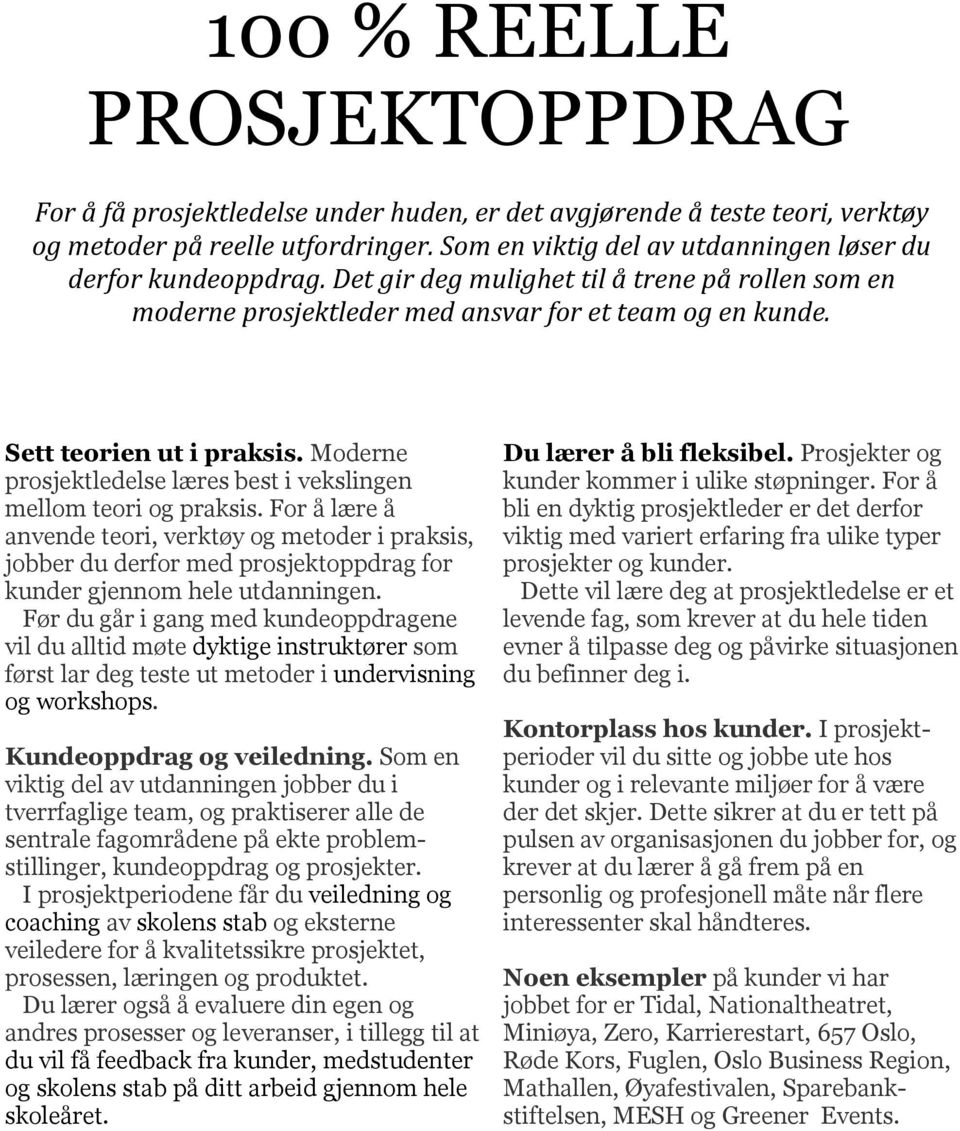 Moderne prosjektledelse læres best i vekslingen mellom teori og praksis.