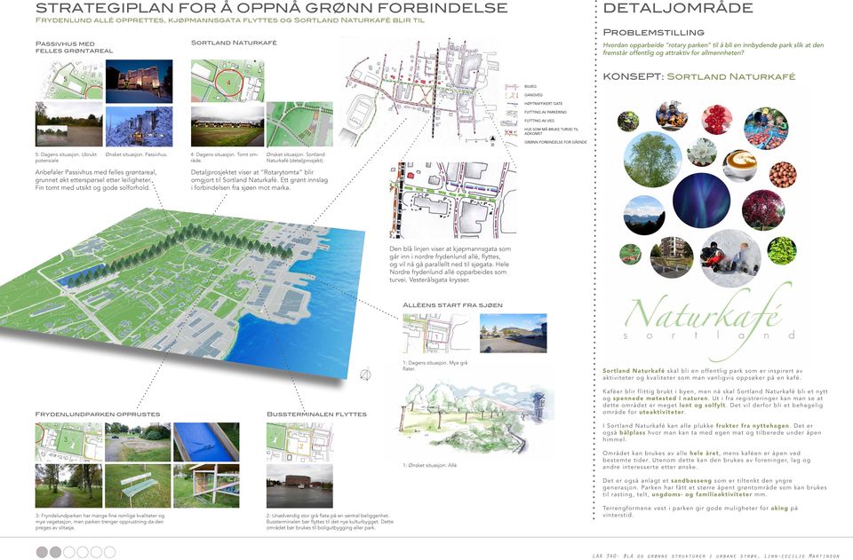 5 4 ILVEG KONSEPT: Sortland Naturkafé GNGVEG HØYTRFFIKERT GTE FLYTTING V PRKERING FLYTTING V VEG HUS SOM MÅ RUKE TURVEI TIL DKOMST GRØNN FORINDELSE FOR GÅENDE 5: Dagens situasjon.