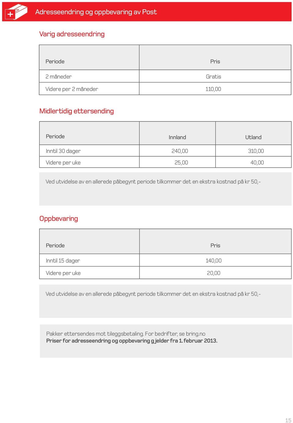 periode tilkommer det en ekstra kostnad på kr 0,- Oppbevaring Periode Pris Inntil 1 dager 140,00 Videre per uke 20,00 Ved utvidelse av en allerede påbegynt