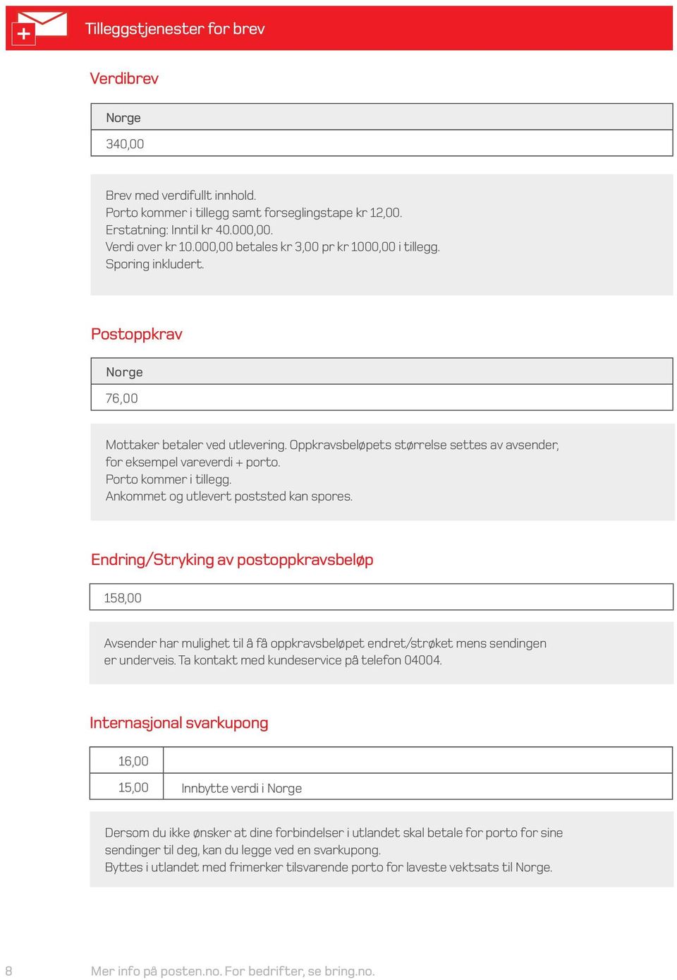 Postoppkrav Norge 7,00 Mottaker betaler ved utlevering. Oppkravsbeløpets størrelse settes av avsender, for eksempel vareverdi + porto. Porto kommer i tillegg. Ankommet og utlevert poststed kan spores.