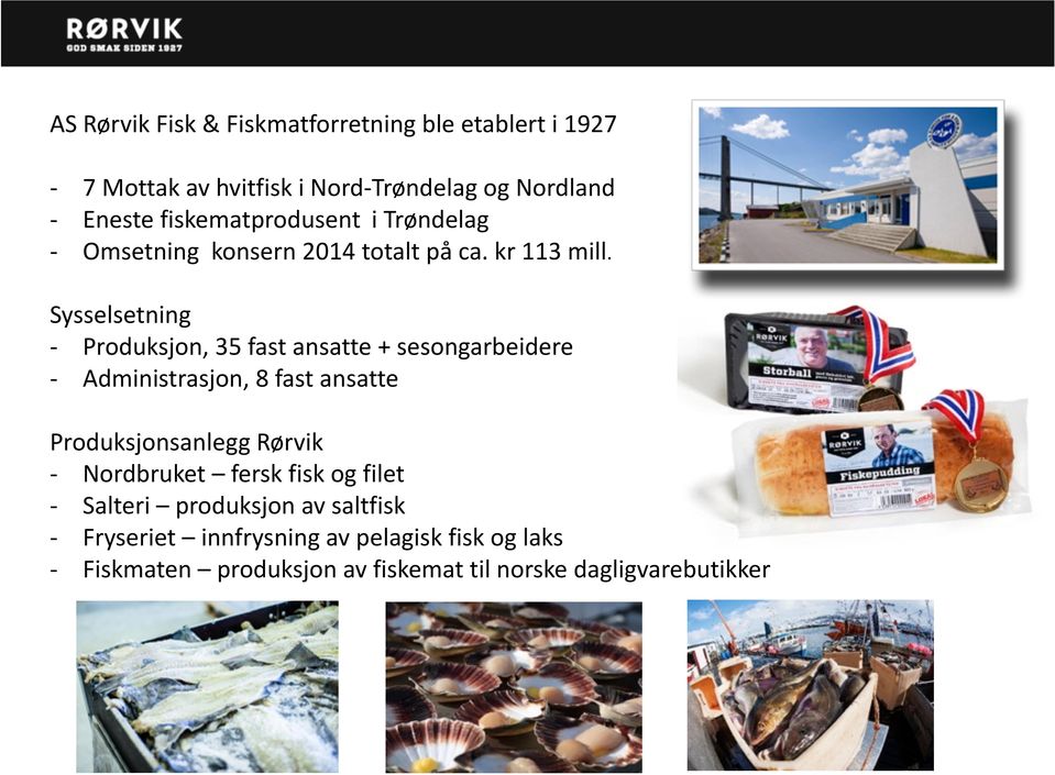 Sysselsetning - Produksjon, 35 fast ansatte + sesongarbeidere - Administrasjon, 8 fast ansatte Produksjonsanlegg Rørvik - Nordbruket fersk