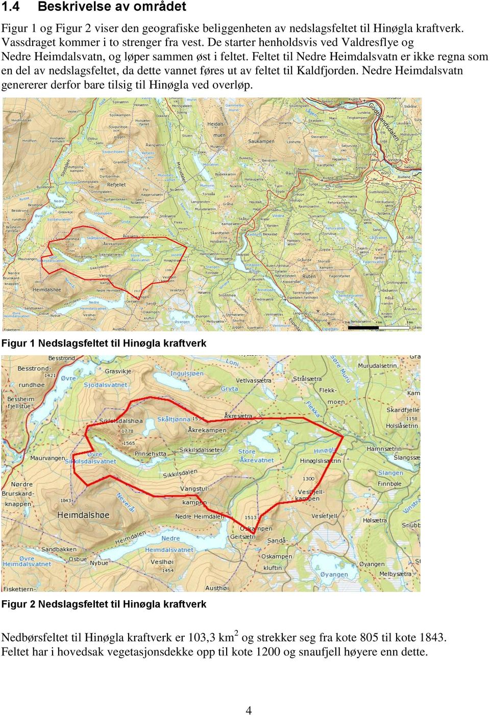 Feltet til Nedre Heimdalsvatn er ikke regna som en del av nedslagsfeltet, da dette vannet føres ut av feltet til Kaldfjorden.