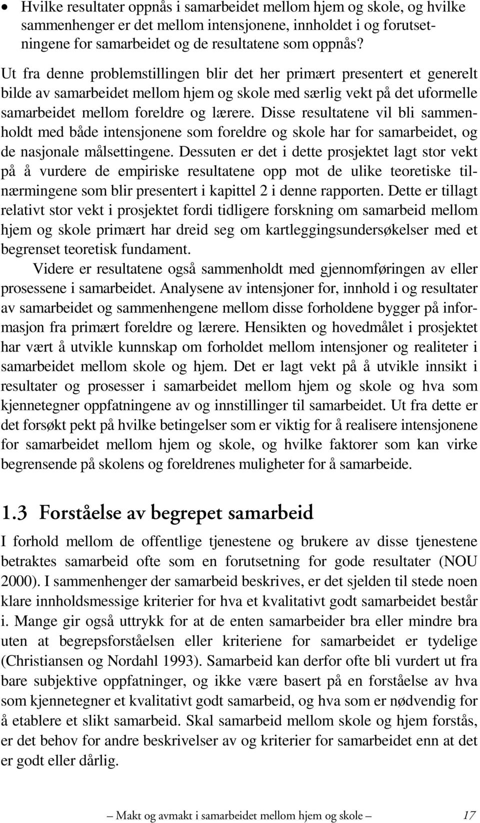 Disse resultatene vil bli sammenholdt med både intensjonene som foreldre og skole har for samarbeidet, og de nasjonale målsettingene.