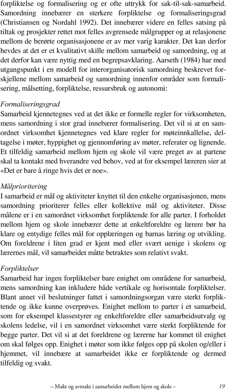 Det kan derfor hevdes at det er et kvalitativt skille mellom samarbeid og samordning, og at det derfor kan være nyttig med en begrepsavklaring.