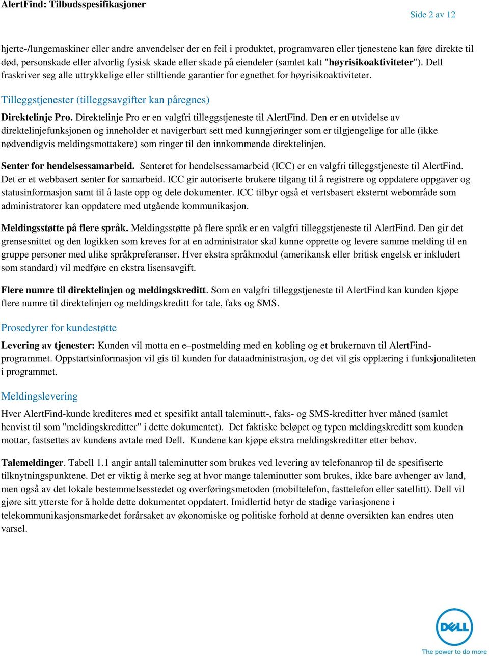 Tilleggstjenester (tilleggsavgifter kan påregnes) Direktelinje Pro. Direktelinje Pro er en valgfri tilleggstjeneste til AlertFind.