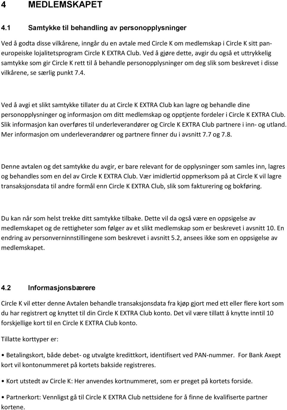 Ved å gjøre dette, avgir du også et uttrykkelig samtykke som gir Circle K rett til å behandle personopplysninger om deg slik som beskrevet i disse vilkårene, se særlig punkt 7.4.