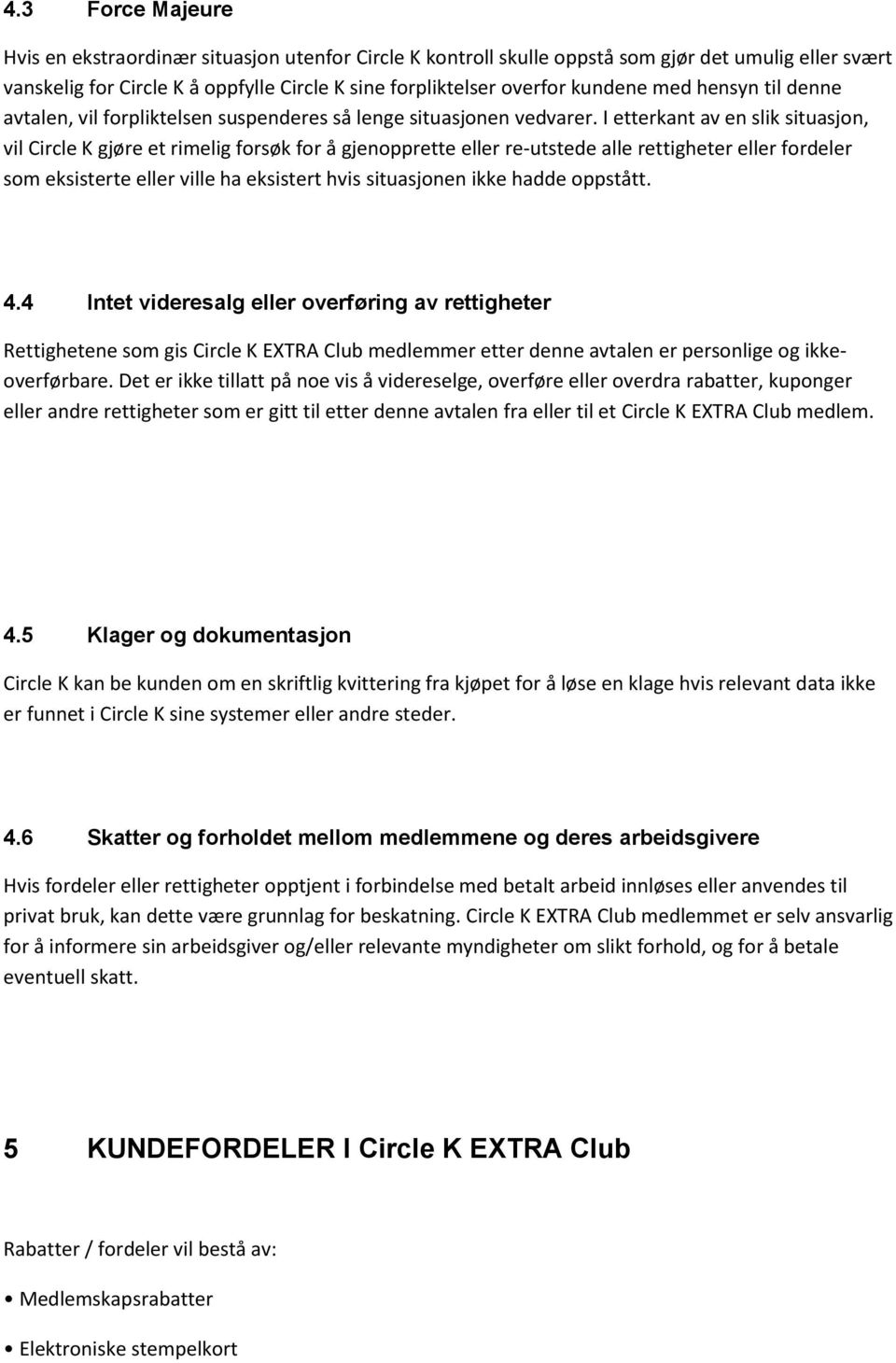 I etterkant av en slik situasjon, vil Circle K gjøre et rimelig forsøk for å gjenopprette eller re-utstede alle rettigheter eller fordeler som eksisterte eller ville ha eksistert hvis situasjonen