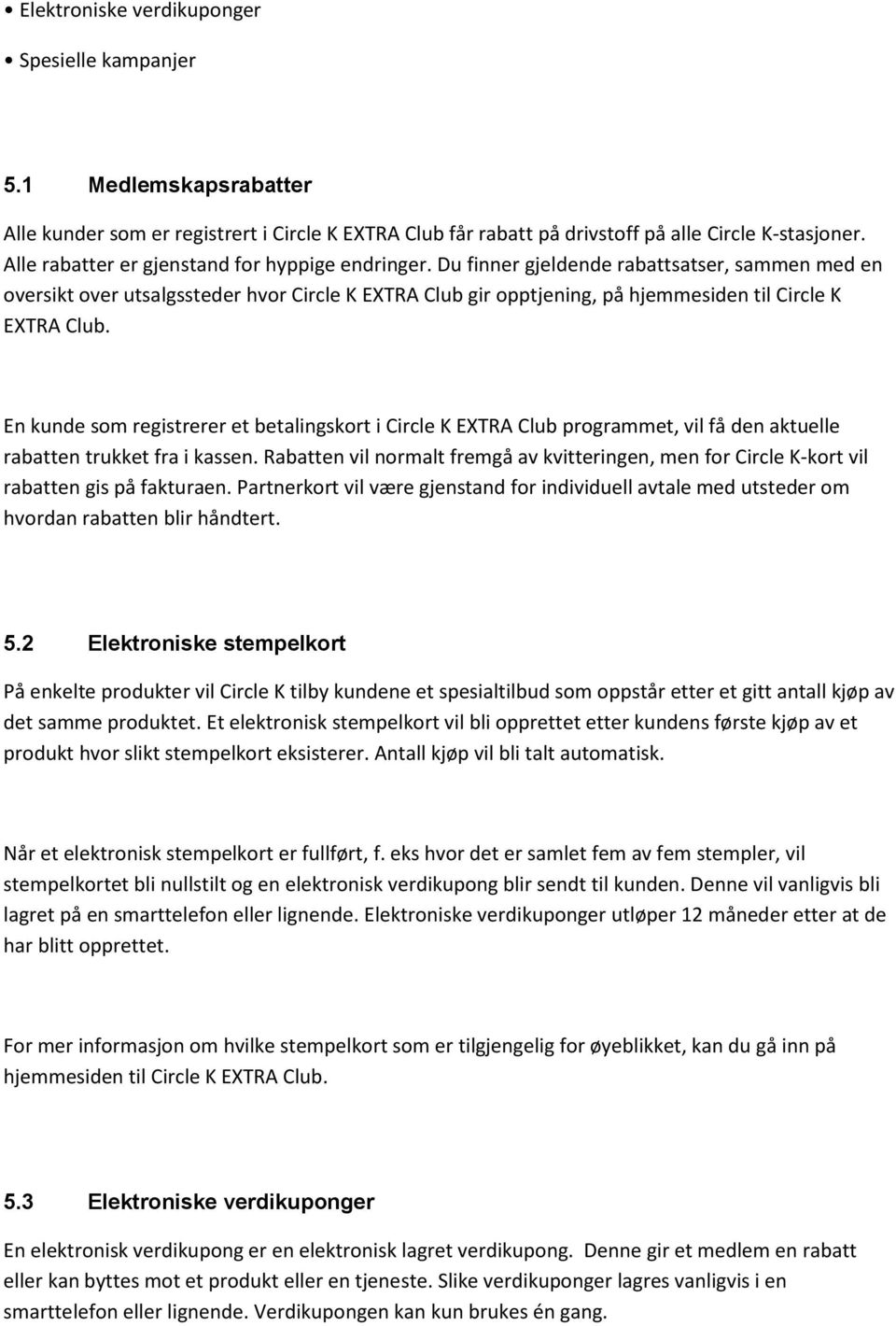 Du finner gjeldende rabattsatser, sammen med en oversikt over utsalgssteder hvor Circle K EXTRA Club gir opptjening, på hjemmesiden til Circle K EXTRA Club.