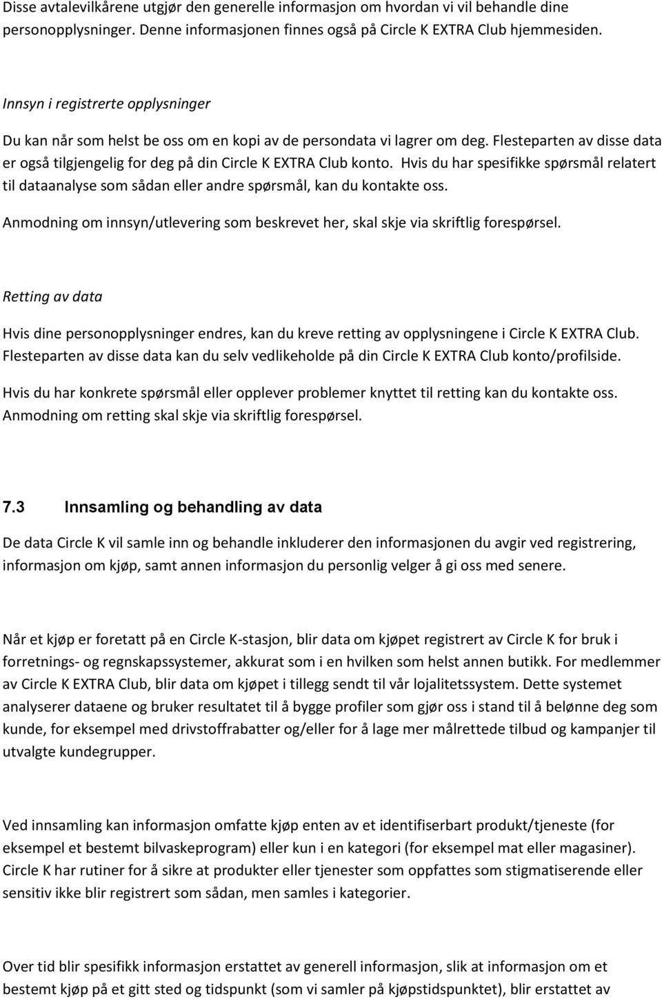 Hvis du har spesifikke spørsmål relatert til dataanalyse som sådan eller andre spørsmål, kan du kontakte oss. Anmodning om innsyn/utlevering som beskrevet her, skal skje via skriftlig forespørsel.