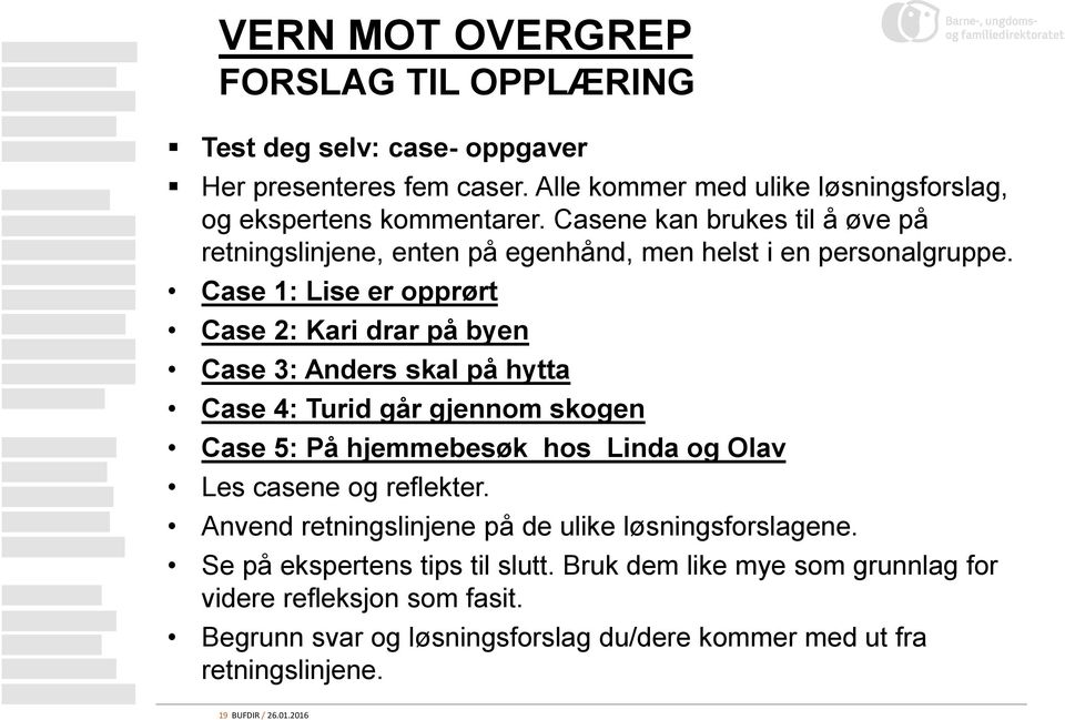 Case 1: Lise er opprørt Case 2: Kari drar på byen Case 3: Anders skal på hytta Case 4: Turid går gjennom skogen Case 5: På hjemmebesøk hos Linda og Olav Les casene og