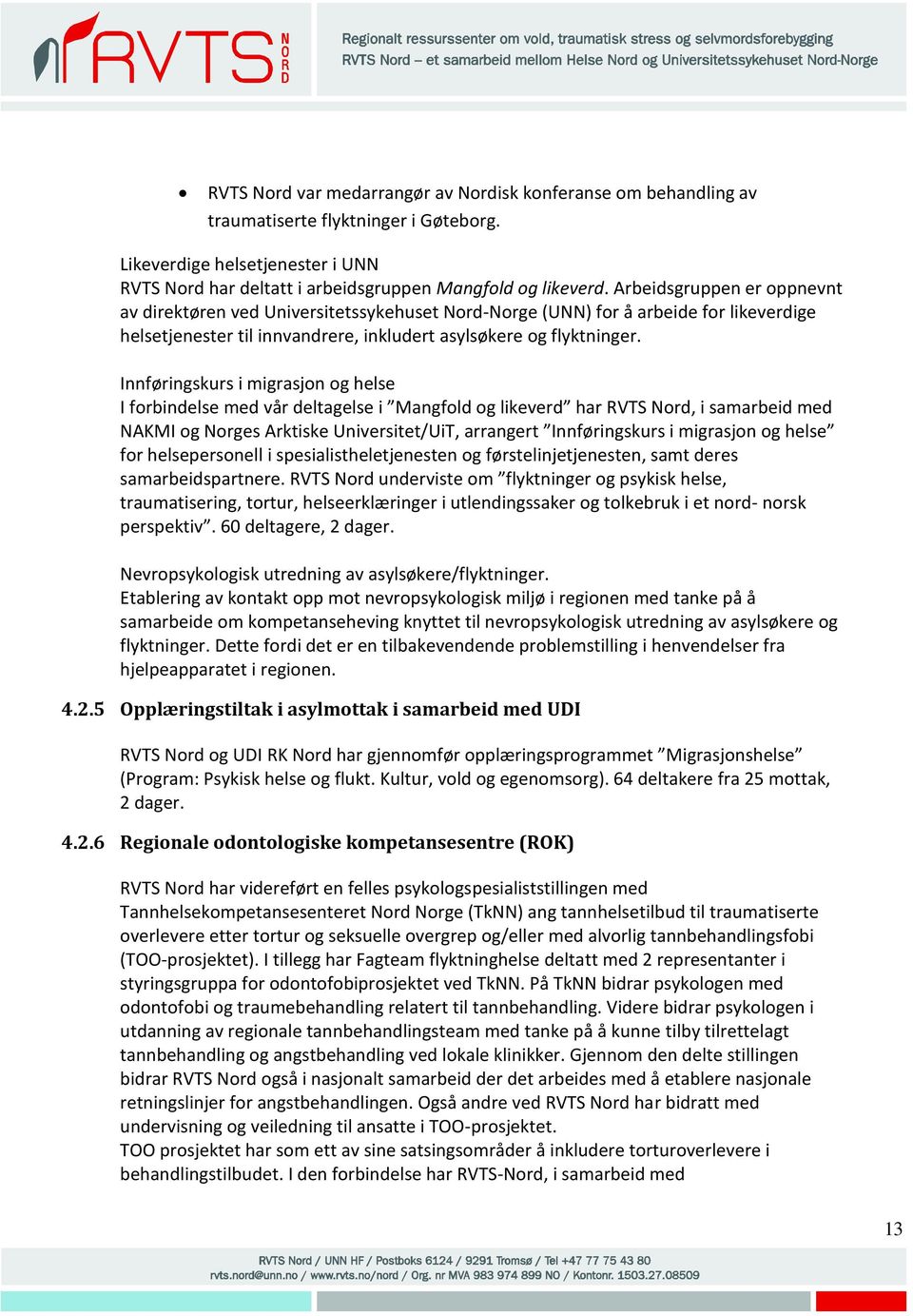 Innføringskurs i migrasjon og helse I forbindelse med vår deltagelse i Mangfold og likeverd har RVTS Nord, i samarbeid med NAKMI og Norges Arktiske Universitet/UiT, arrangert Innføringskurs i