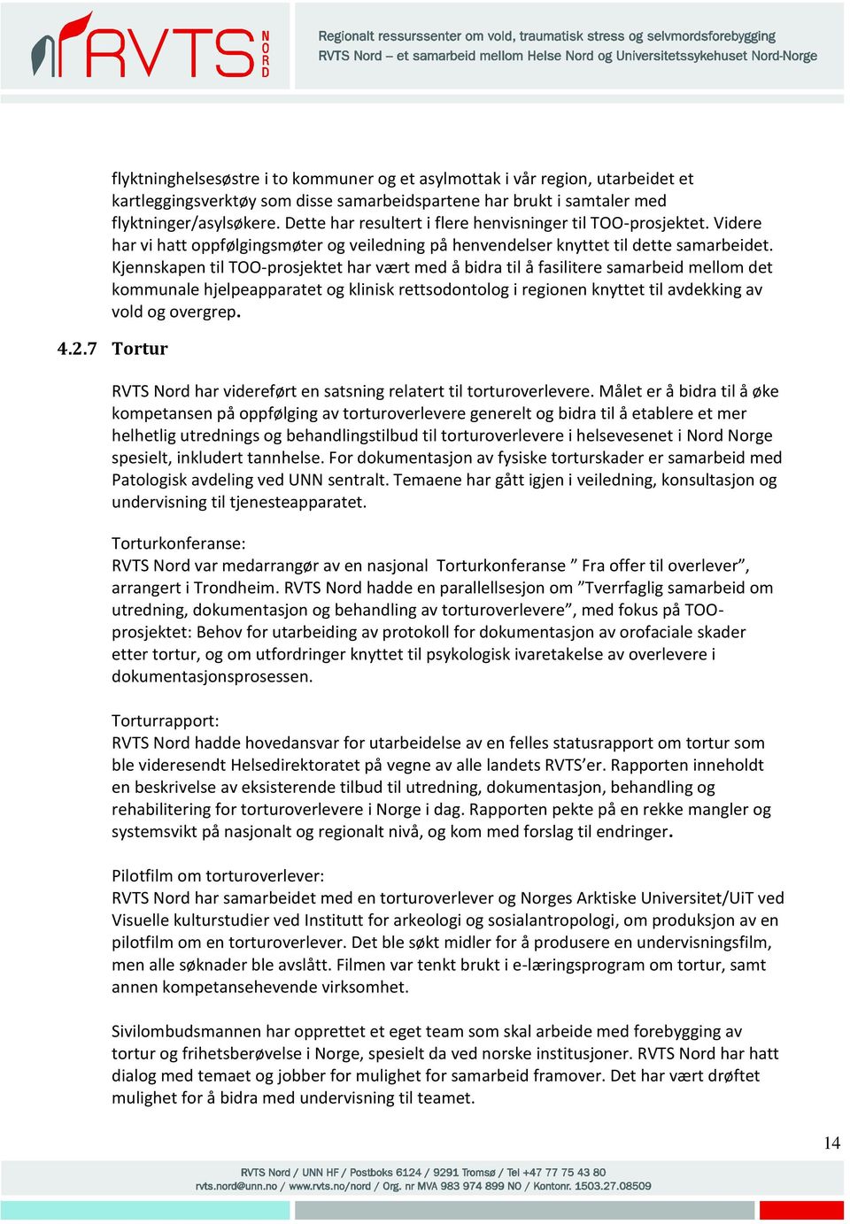 Kjennskapen til TOO-prosjektet har vært med å bidra til å fasilitere samarbeid mellom det kommunale hjelpeapparatet og klinisk rettsodontolog i regionen knyttet til avdekking av vold og overgrep. 4.2.