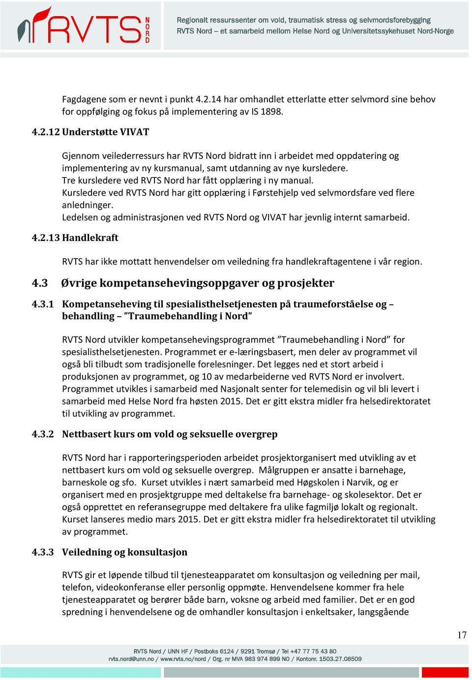 12 Understøtte VIVAT Gjennom veilederressurs har RVTS Nord bidratt inn i arbeidet med oppdatering og implementering av ny kursmanual, samt utdanning av nye kursledere.