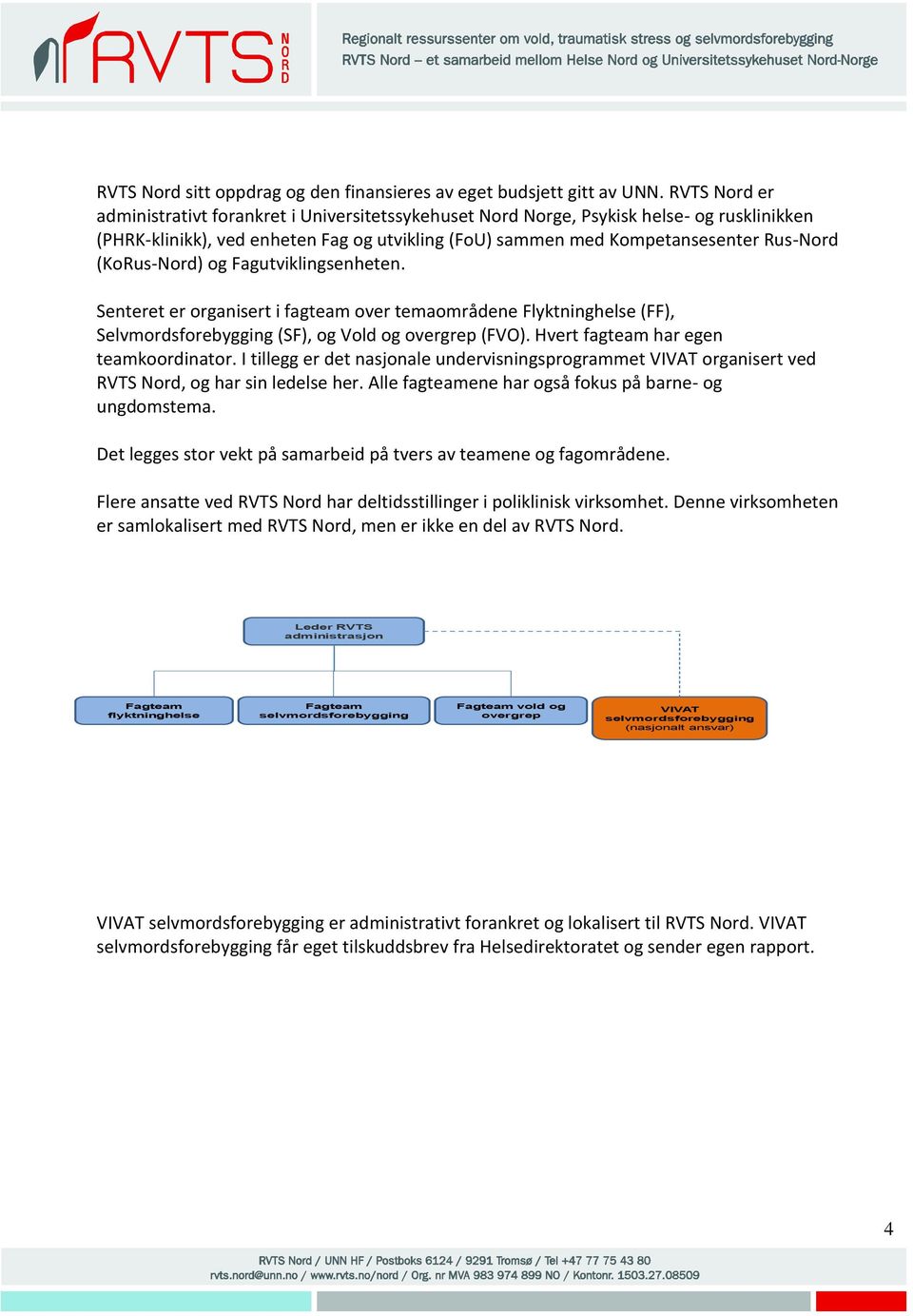 (KoRus-Nord) og Fagutviklingsenheten. Senteret er organisert i fagteam over temaområdene Flyktninghelse (FF), Selvmordsforebygging (SF), og Vold og overgrep (FVO).