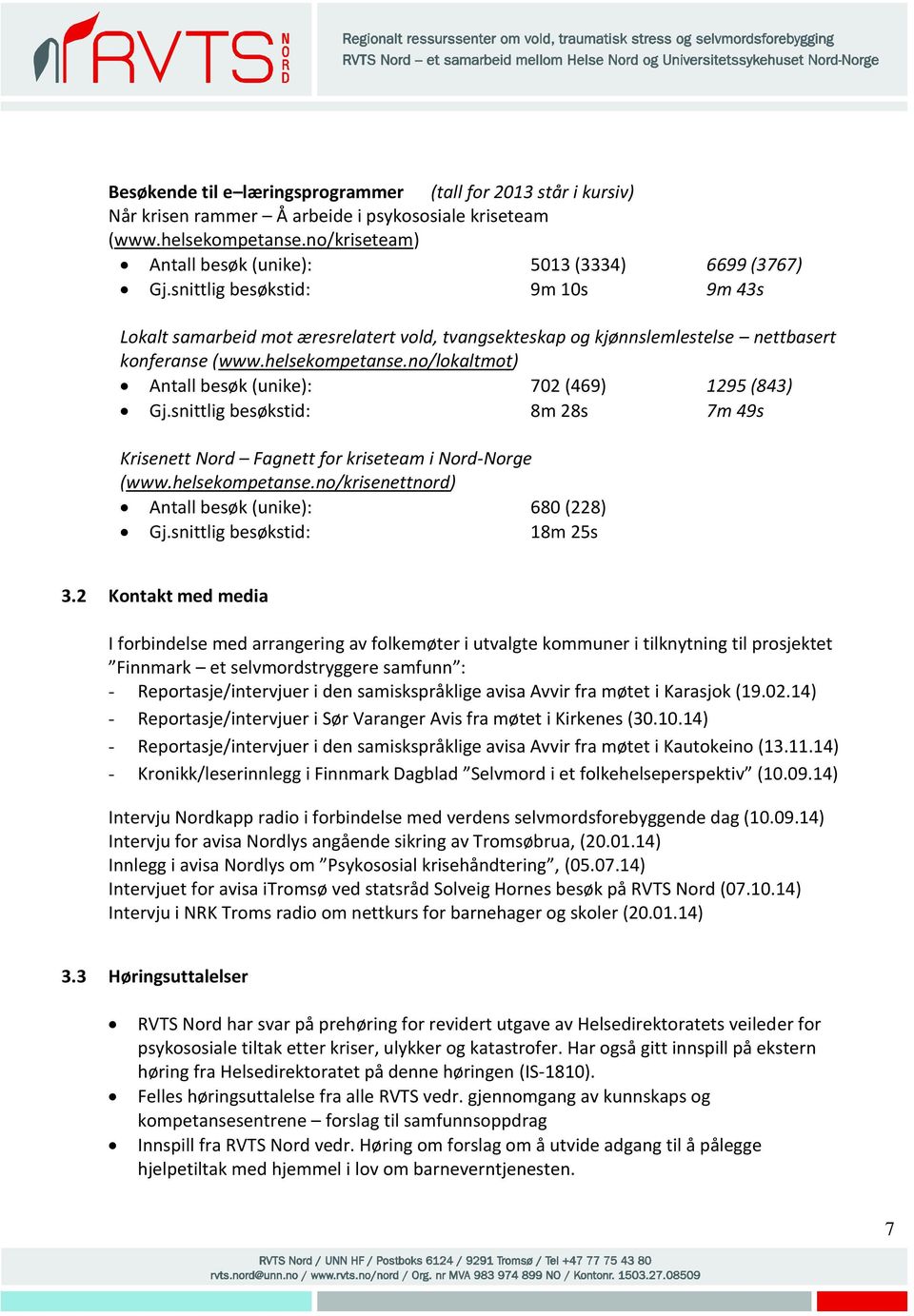 helsekompetanse.no/lokaltmot) Antall besøk (unike): 702 (469) 1295 (843) Gj.snittlig besøkstid: 8m 28s 7m 49s Krisenett Nord Fagnett for kriseteam i Nord-Norge (www.helsekompetanse.no/krisenettnord) Antall besøk (unike): 680 (228) Gj.