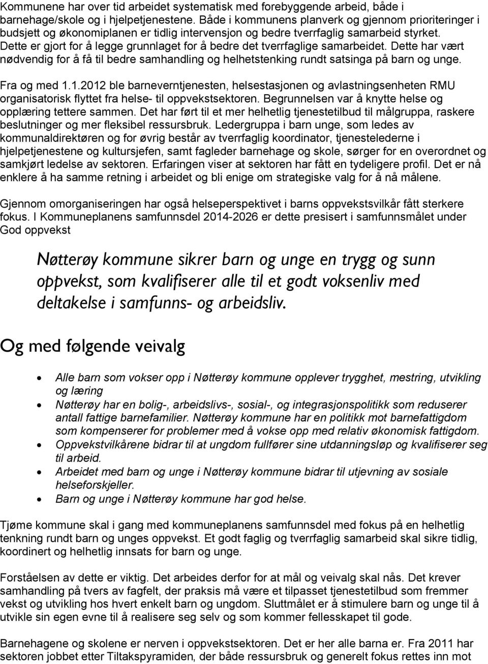 Dette er gjort for å legge grunnlaget for å bedre det tverrfaglige samarbeidet. Dette har vært nødvendig for å få til bedre samhandling og helhetstenking rundt satsinga på barn og unge. Fra og med 1.