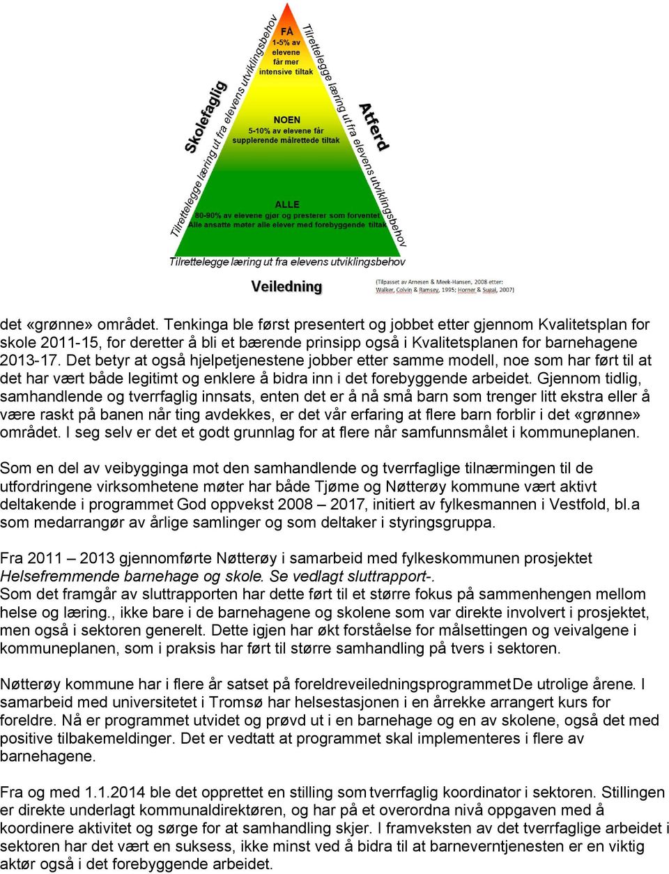 Gjennom tidlig, samhandlende og tverrfaglig innsats, enten det er å nå små barn som trenger litt ekstra eller å være raskt på banen når ting avdekkes, er det vår erfaring at flere barn forblir i det