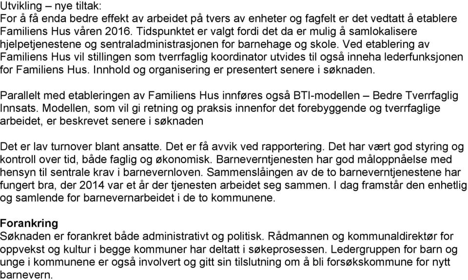 Ved etablering av Familiens Hus vil stillingen som tverrfaglig koordinator utvides til også inneha lederfunksjonen for Familiens Hus. Innhold og organisering er presentert senere i søknaden.