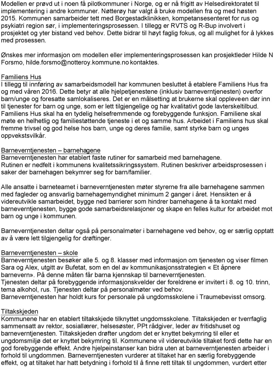 I tillegg er RVTS og R-Bup involvert i prosjektet og yter bistand ved behov. Dette bidrar til høyt faglig fokus, og all mulighet for å lykkes med prosessen.