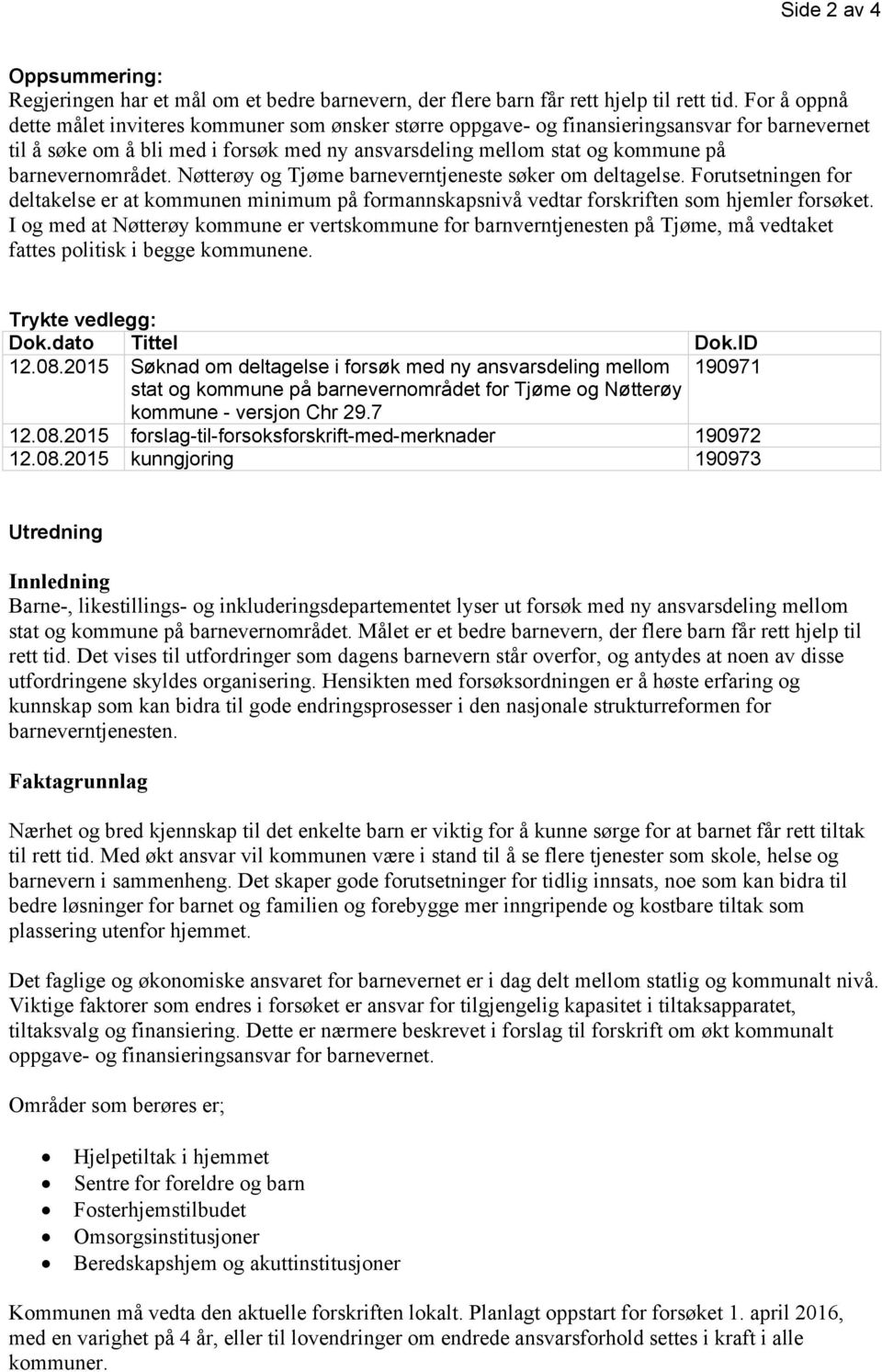 barnevernområdet. Nøtterøy og Tjøme barneverntjeneste søker om deltagelse. Forutsetningen for deltakelse er at kommunen minimum på formannskapsnivå vedtar forskriften som hjemler forsøket.