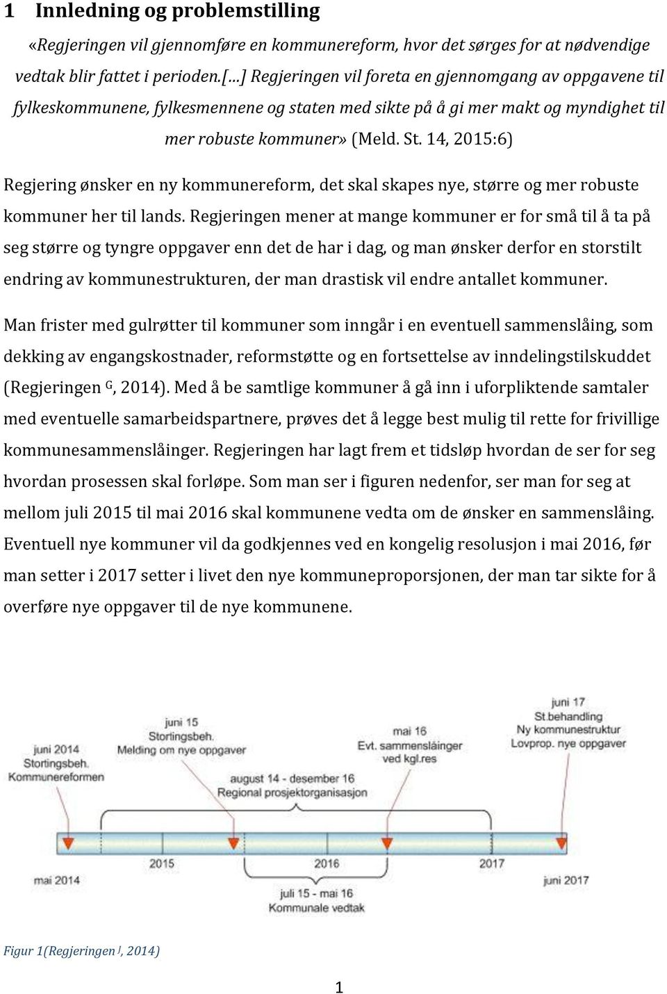 14, 2015:6) Regjering ønsker en ny kommunereform, det skal skapes nye, større og mer robuste kommuner her til lands.